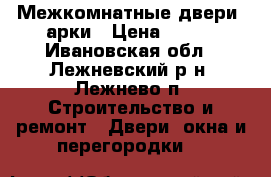 Межкомнатные двери, арки › Цена ­ 900 - Ивановская обл., Лежневский р-н, Лежнево п. Строительство и ремонт » Двери, окна и перегородки   